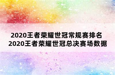 2020王者荣耀世冠常规赛排名 2020王者荣耀世冠总决赛场数据